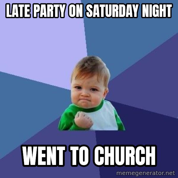 Success Kid meme: late party on saturday night / Went to church