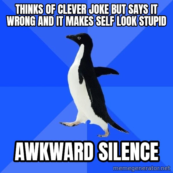 Socially Awkward Penguin meme: thinks of clever joke but says it wrong and it makes self look stupid / awkward silence