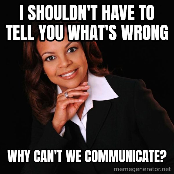 Irrational Black Woman meme: I shouldn't have to tell you what's wrong / why can't we communicate?