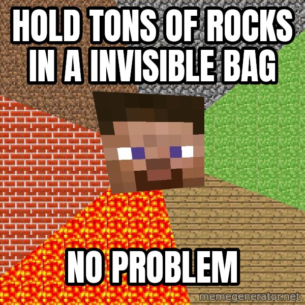 Minecraft Guy meme: Hold tons of rocks in a invisible bag / no problem