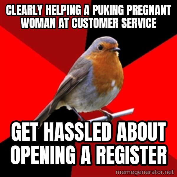 Retail Robin meme: Clearly helping a puking pregnant woman at customer service / get hassled about opening a register