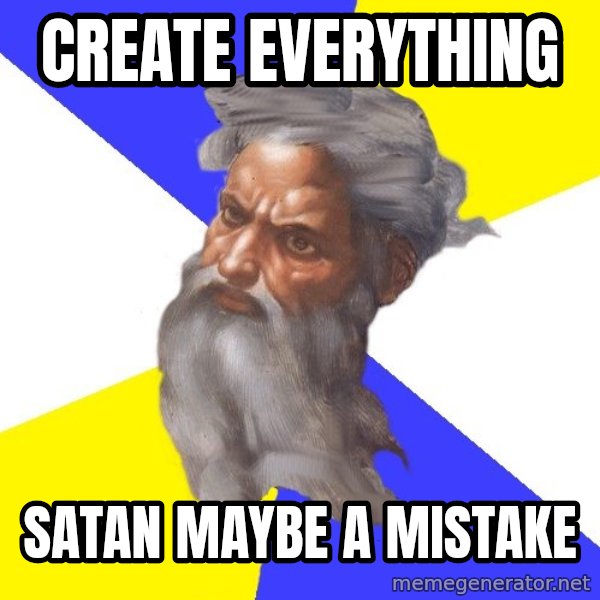 Advice God meme: Create Everything / Satan maybe a mistake