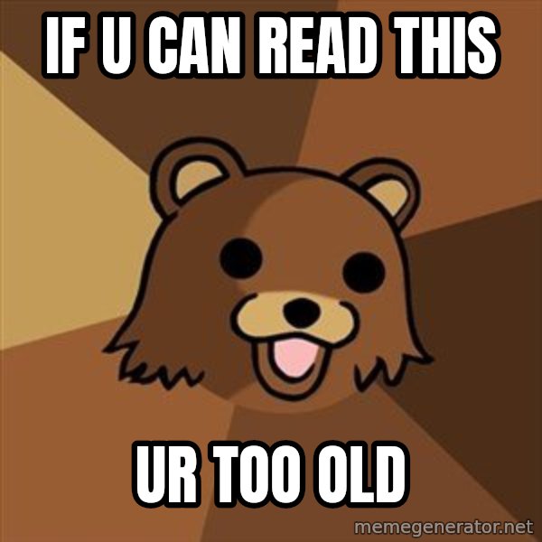 Pedobear meme: If u can read this / ur too old