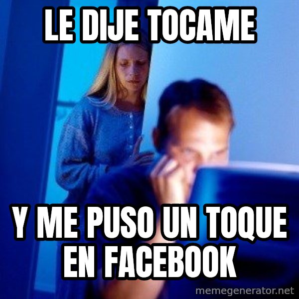 Internet Husband meme: le dije tocame / y me puso un toque en facebook