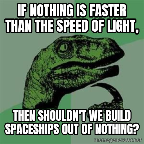Philosoraptor meme: If nothing is faster than the speed of light, / then  shouldn't we build spaceships out of nothing?