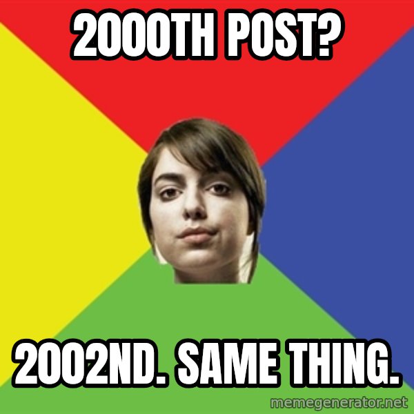 Non Jealous Girl meme: 2000th post? / 2002nd. Same thing.