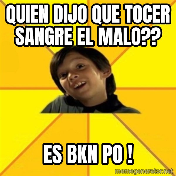 es bakans meme: quien dijo que tocer sangre el malo?? / es bkn po !