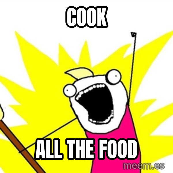x all of the y meme: COOK / ALL THE FOOD