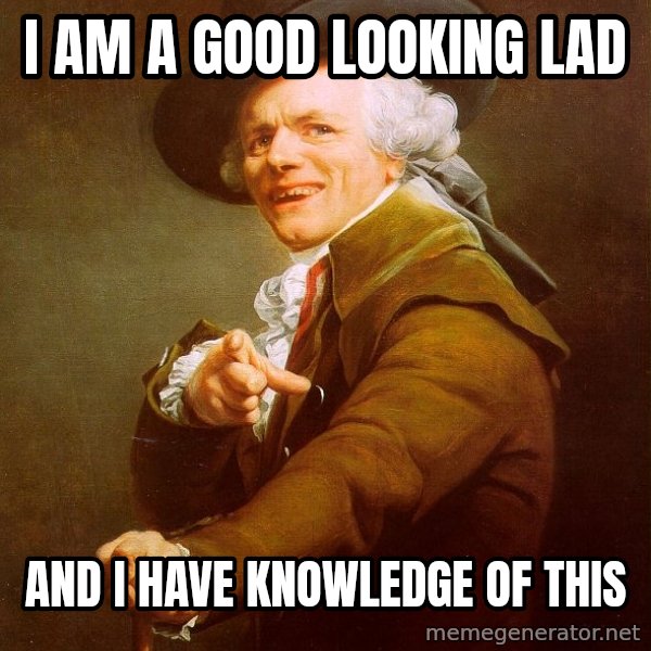 Joseph Ducreux meme: I am a good looking lad / and i have knowledge of this