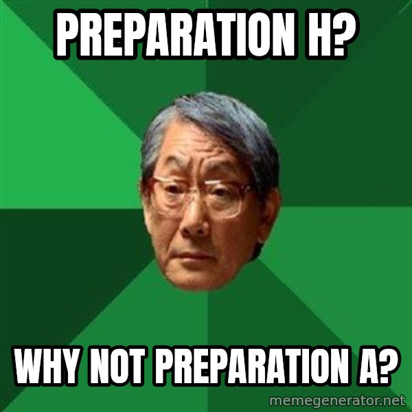 High Expectations Asian Father meme: Preparation H? / Why Not Preparation A?