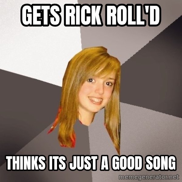 Musically Oblivious 8th Grader meme: gets rick roll'd / thinks its just a good song