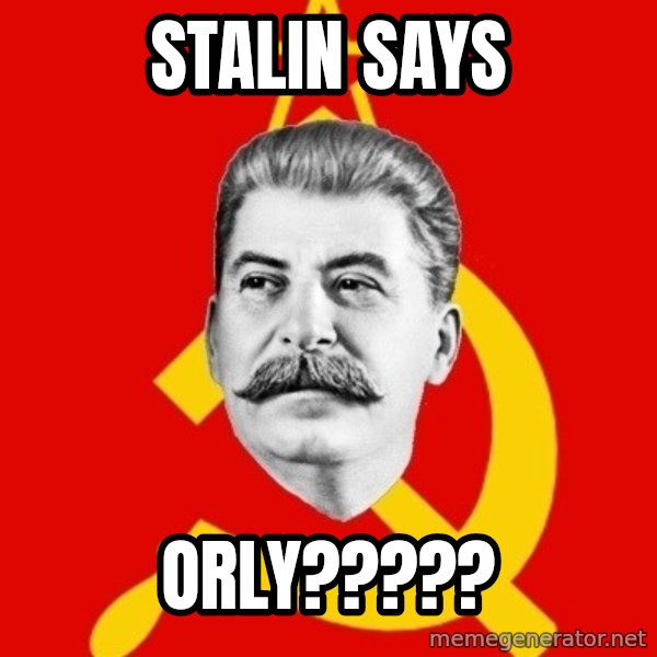 Stalin Says meme: Stalin Says / ORLY?????