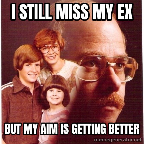 Vengeance Dad meme: I Still Miss My Ex / But my aim is getting better