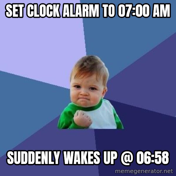 Success Kid meme: SET CLOCK ALARM TO 07:00 am / suddenly WAKES UP @ 06:58