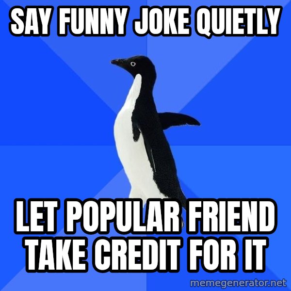 Socially Awkward Penguin meme: say funny joke quietly / let popular friend take credit for it