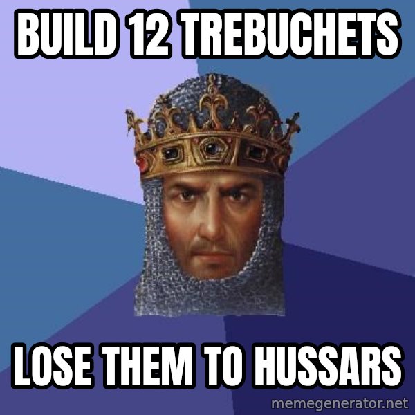 Age Of Empires meme: build 12 trebuchets / lose them to hussars
