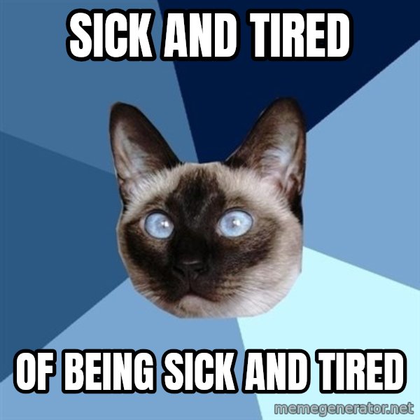 Chronic Illness Cat meme: sick and tired / of being sick and tired
