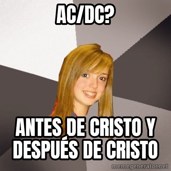 Musically Oblivious 8th Grader meme: AC/DC? / Antes de cristo y después de cristo