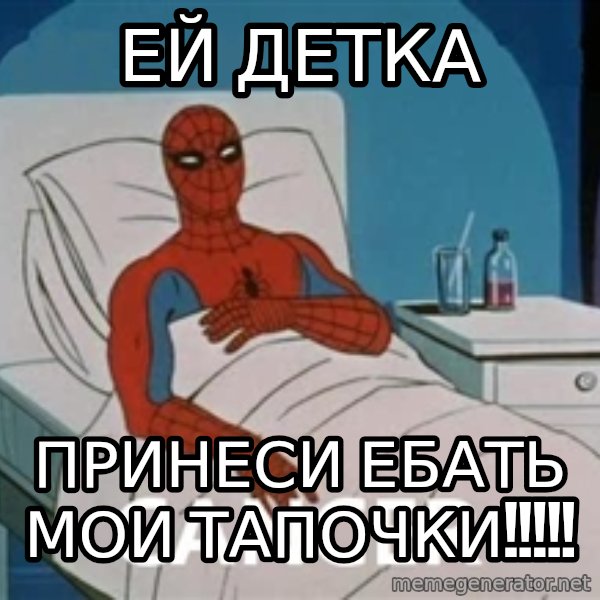 spiderman hospital meme: Ей детка / принеси ебать мои тапочки!!!!!
