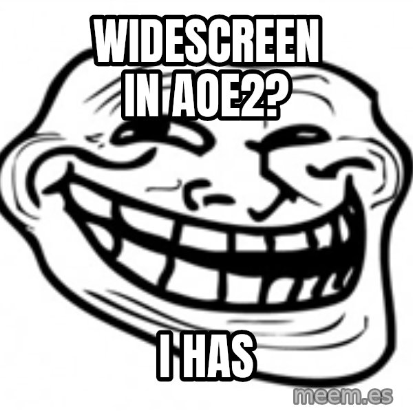 Trol Face meme: wIDESCREEN IN aoe2? / I HAS