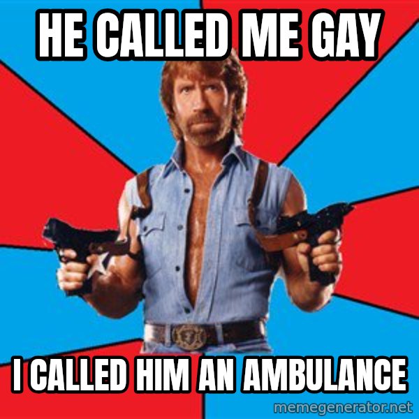 Chuck Norris  meme: He called me gay / I called him an ambulance
