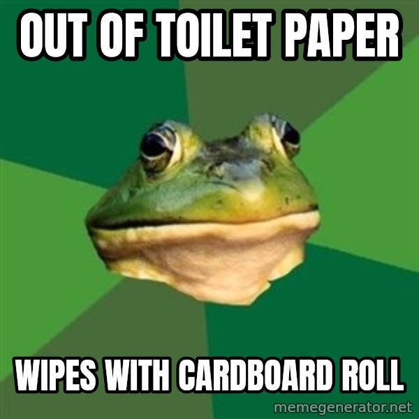 Foul Bachelor Frog meme: Out of toilet paper / Wipes with Cardboard roll