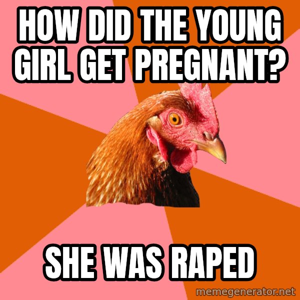 Anti Joke Chicken meme: how did the young girl get pregnant? / she was raped