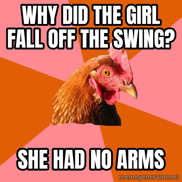 Anti Joke Chicken meme: Why did the girl fall off the swing? / She had no arms