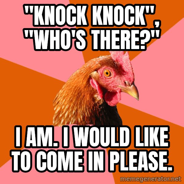 Anti Joke Chicken meme: "knock knock", "who's there?" / i am. i would like to come in please.