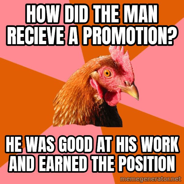 Anti Joke Chicken meme: how did the man recieve a promotion? / he was good at his work and earned the position