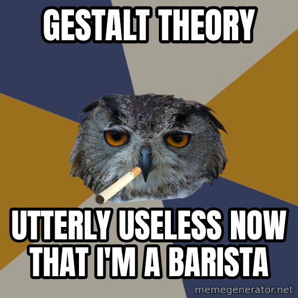 Art Student Owl meme: gestalt theory / utterly useless now that i'm a barista
