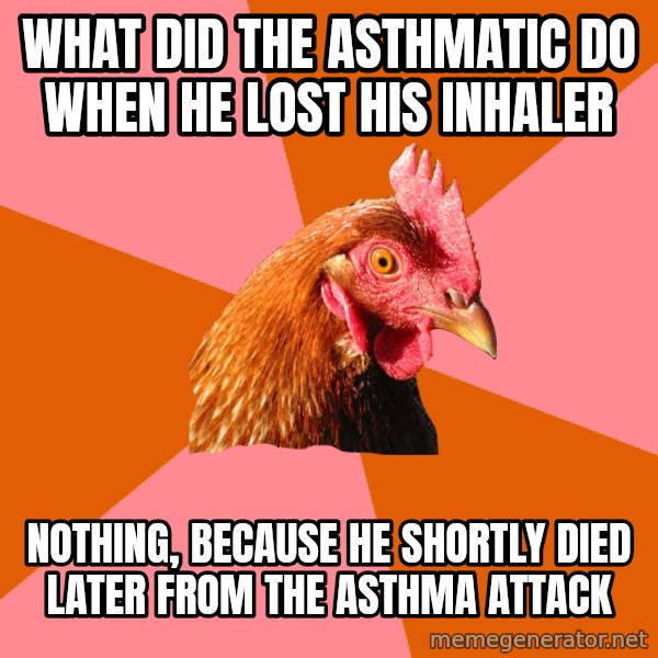 Anti Joke Chicken meme: What did the asthmatic do when he lost his inhaler / nothing, because he shortly died later from the asthma attack
