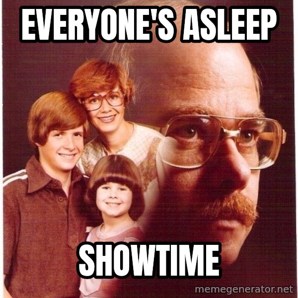 Vengeance Dad meme: Everyone's asleep / showtime