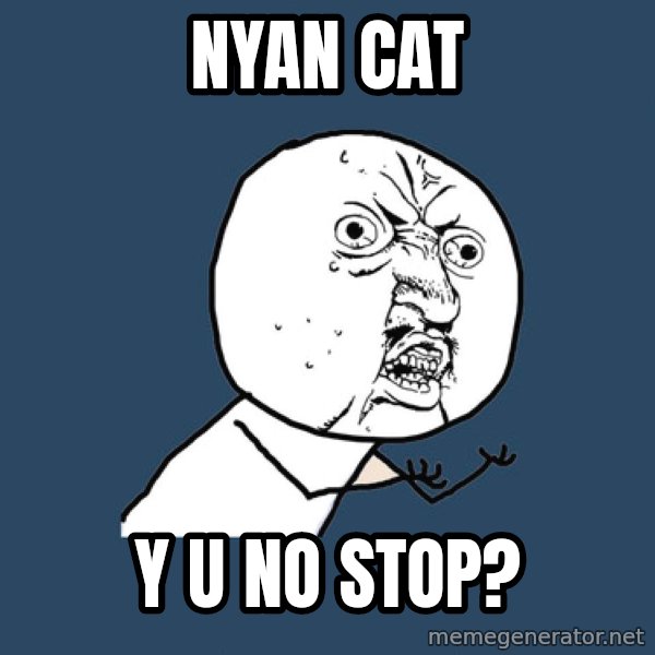 Y U No meme: nyan cat / y u no stop?