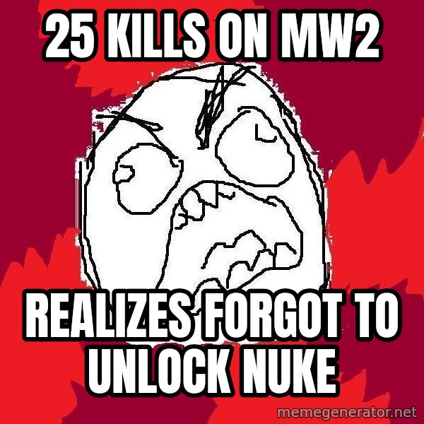 Rage FU meme: 25 kills on mw2 / realizes forgot to unlock nuke