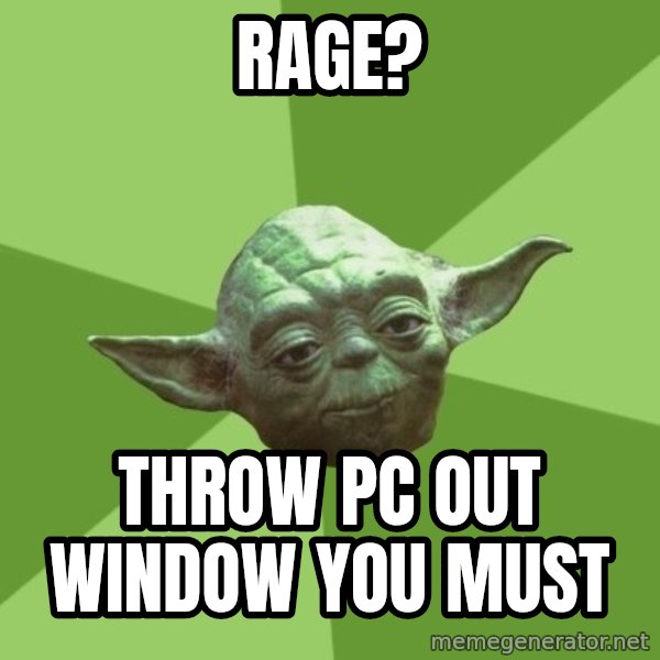 Advice Yoda Gives meme: Rage? / throw pc out window you must