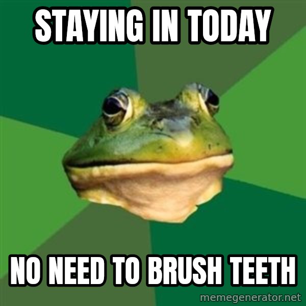 Foul Bachelor Frog meme: staying in today / no need to brush teeth