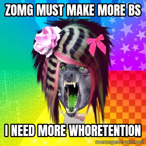 Insanity Scene Wolf meme: zomg must make more bs / i need more whoretention