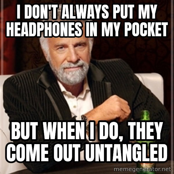 Dos Equis Guy gives advice meme: I don't always put my headphones in my Pocket / But when I do, they come out untangled
