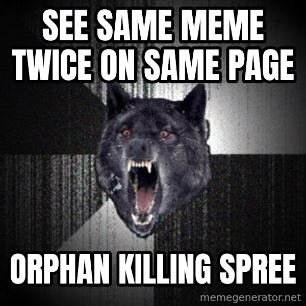 Insanity Wolf meme: see same meme twice on same page / orphan killing spree
