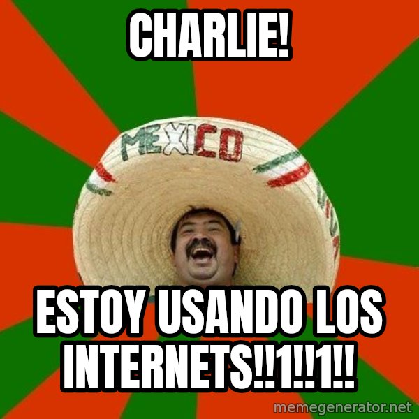 Successful Mexican meme: Charlie! / estoy usando los internets!!1!!1!!