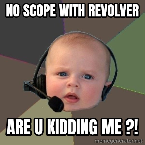 FPS N00b meme: No scope WITH revolver / are u kidding me ?!