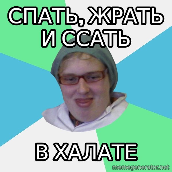 medik meme: Спать, жрать и ссать / В ХАЛАТЕ