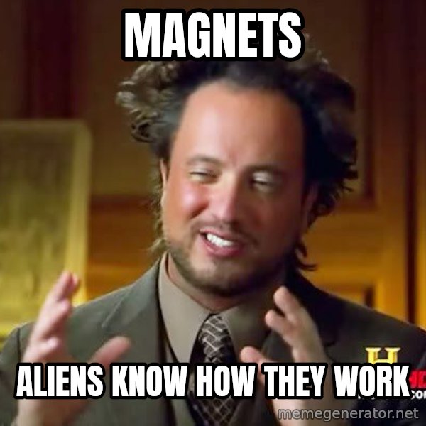 Ancient Aliens meme: magnets / aliens know how they work