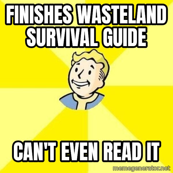Fallout 3 meme: finishes wasteland survival guide / can't even read it