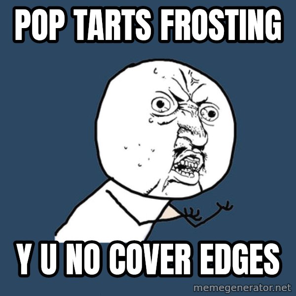 Y U No meme: pop tarts frosting / y u no cover edges