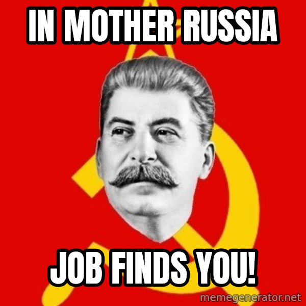 Stalin Says meme: in mother russia / job finds you!