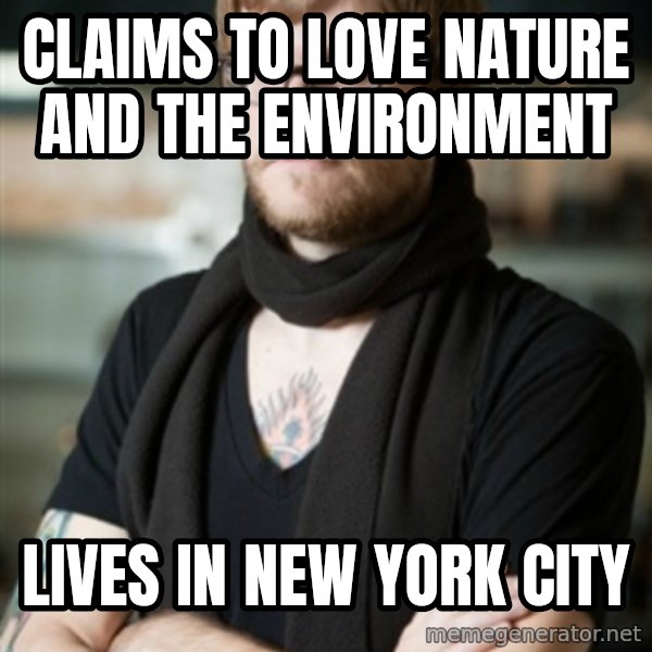 hipster Barista meme: Claims to Love nature and the environment / Lives in New york city