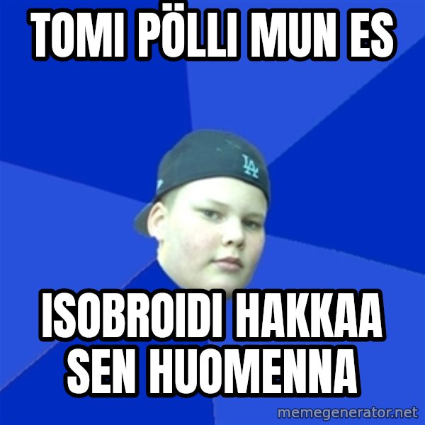 Jonnen Neuvo meme: TOMI PÖLLI MUN ES / ISOBROIDI HAKKAA SEN HUOMENNA