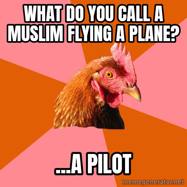 Anti Joke Chicken meme: What do you call a muslim flying a plane? / ...a pilot